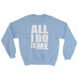 All I Do Is Me Sweatshirt