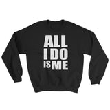 All I Do Is Me Sweatshirt