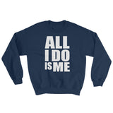 All I Do Is Me Sweatshirt